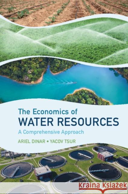The Economics of Water Resources: A Comprehensive Approach Ariel Dinar Yacov Tsur 9781316615072 Cambridge University Press