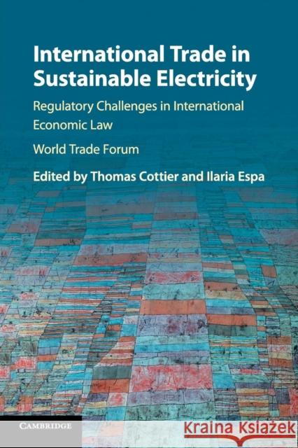 International Trade in Sustainable Electricity: Regulatory Challenges in International Economic Law Thomas Cottier Ilaria Espa 9781316615140