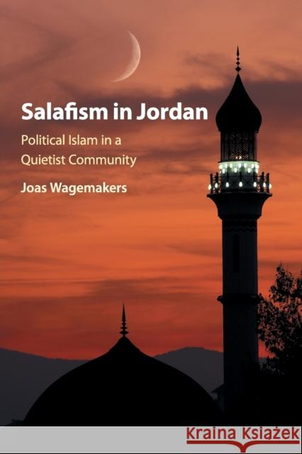 Salafism in Jordan: Political Islam in a Quietist Community Wagemakers, Joas 9781316615256 Cambridge University Press