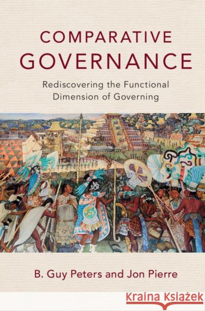 Comparative Governance: Rediscovering the Functional Dimension of Governing B. Guy, Professor Peters Jon Pierre 9781316615416 Cambridge University Press