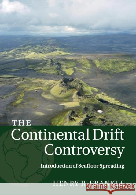 The Continental Drift Controversy: Volume 3, Introduction of Seafloor Spreading Frankel, Henry R. 9781316616123 Cambridge University Press