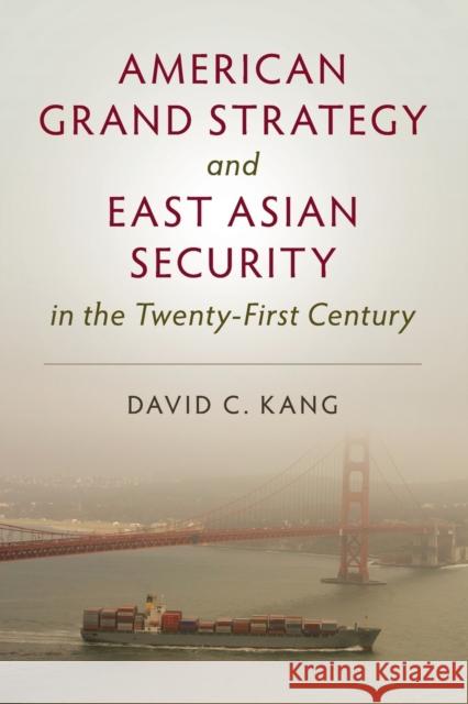 American Grand Strategy and East Asian Security in the Twenty-First Century David C. Kang 9781316616406 Cambridge University Press