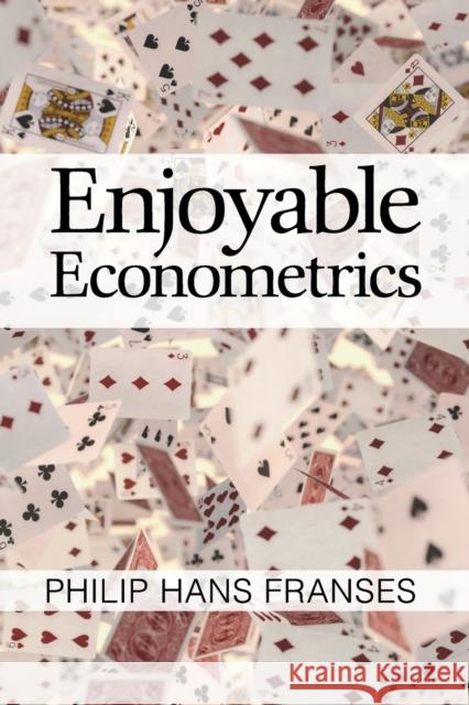 Enjoyable Econometrics Philip Hans Franses 9781316616475 Cambridge University Press