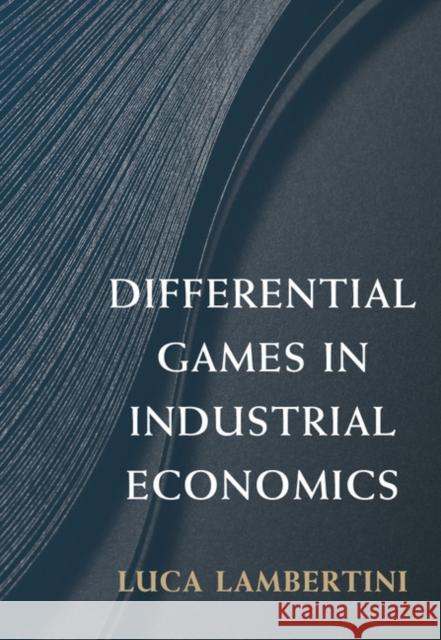 Differential Games in Industrial Economics Luca Lambertini 9781316616499 Cambridge University Press