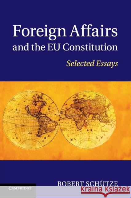 Foreign Affairs and the Eu Constitution: Selected Essays Schütze, Robert 9781316617205