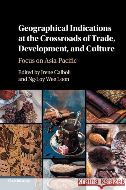 Geographical Indications at the Crossroads of Trade, Development, and Culture: Focus on Asia-Pacific Irene Calboli Wee Loon Ng-Loy 9781316617403 Cambridge University Press