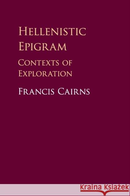Hellenistic Epigram: Contexts of Exploration Francis Cairns 9781316617878