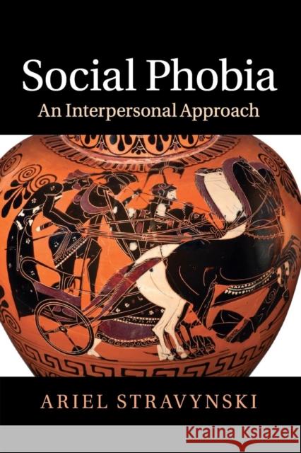 Social Phobia: An Interpersonal Approach Stravynski, Ariel 9781316617939 Cambridge University Press