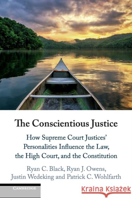 The Conscientious Justice: How Supreme Court Justices' Personalities Influence the Law, the High Court, and the Constitution Black, Ryan C. 9781316618004 Cambridge University Press