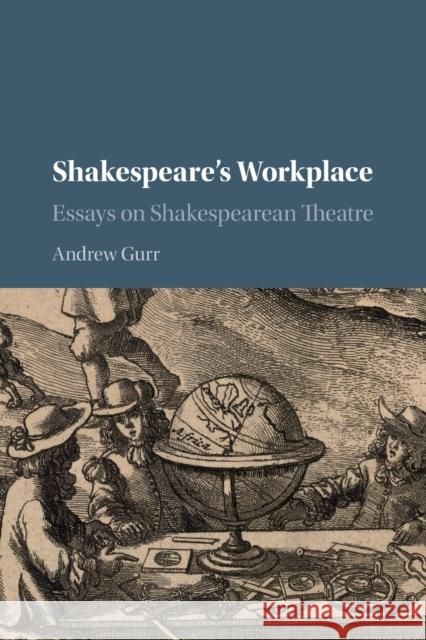 Shakespeare's Workplace: Essays on Shakespearean Theatre Andrew Gurr (University of Reading) 9781316618271