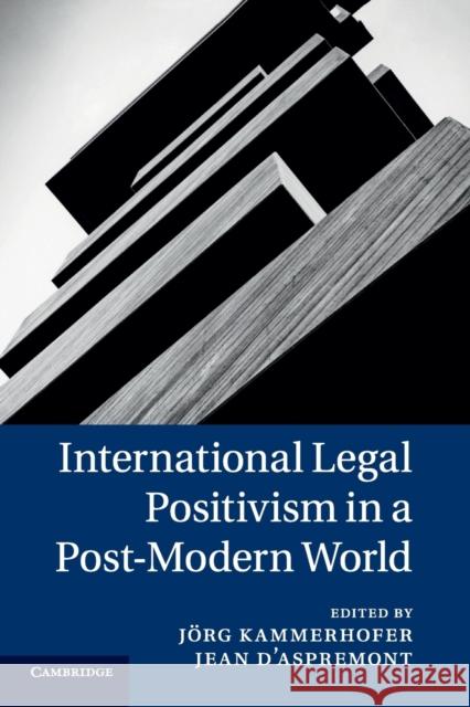 International Legal Positivism in a Post-Modern World Jorg Kammerhofer Jean D'Aspremont 9781316618479 Cambridge University Press