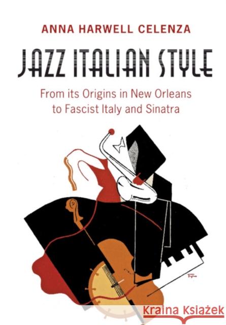 Jazz Italian Style: From Its Origins in New Orleans to Fascist Italy and Sinatra Celenza, Anna Harwell 9781316619476 Cambridge University Press