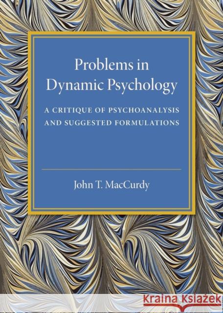 Problems in Dynamic Psychology: A Critique of Psychoanalysis and Suggested Formulations MacCurdy, John T. 9781316620014 Cambridge University Press