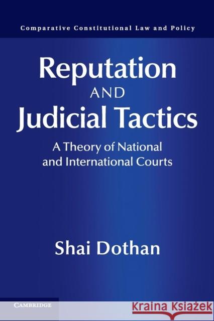 Reputation and Judicial Tactics: A Theory of National and International Courts Dothan, Shai 9781316621141 Cambridge University Press