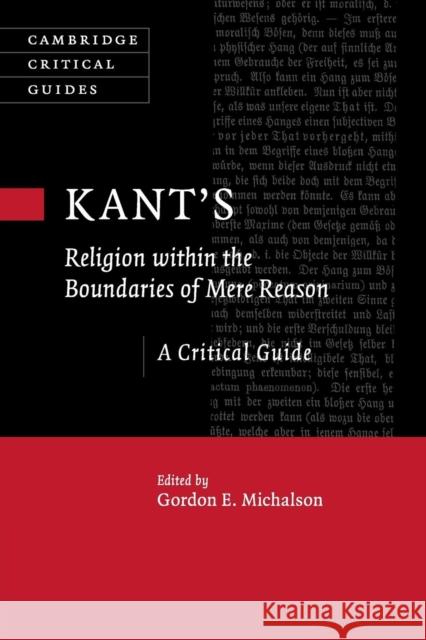 Kant's Religion Within the Boundaries of Mere Reason: A Critical Guide Michalson, Gordon 9781316621516 Cambridge University Press