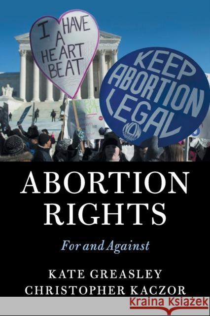 Abortion Rights: For and Against Kate Greasley Christopher Kaczor 9781316621851 Cambridge University Press