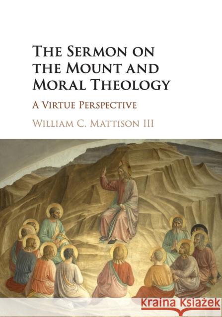 The Sermon on the Mount and Moral Theology: A Virtue Perspective William C. Mattiso 9781316622360 Cambridge University Press