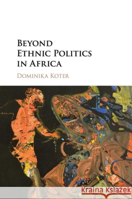 Beyond Ethnic Politics in Africa Dominika Koter 9781316622759 Cambridge University Press