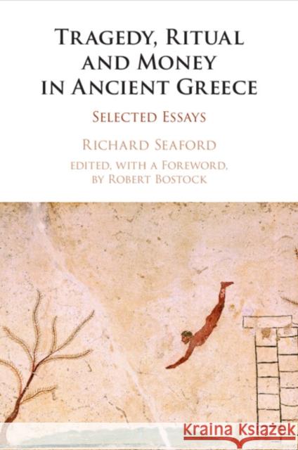 Tragedy, Ritual and Money in Ancient Greece: Selected Essays Richard (University of Exeter) Seaford 9781316622896 Cambridge University Press