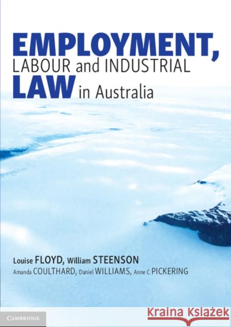 Employment, Labour and Industrial Law in Australia Louise Floyd William Steenson Amanda Coulthard 9781316622995