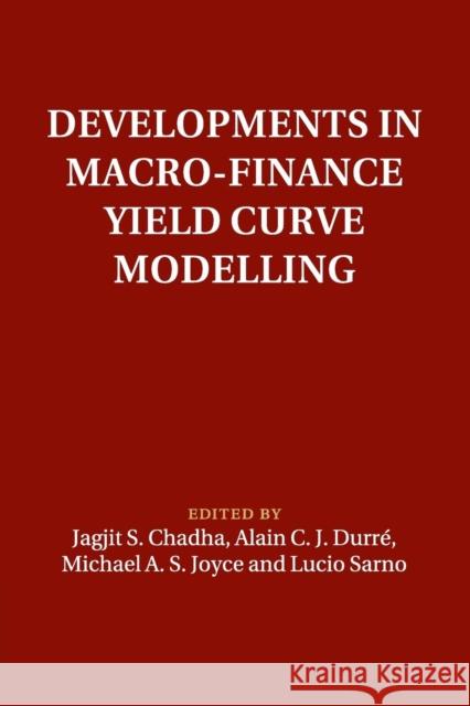 Developments in Macro-Finance Yield Curve Modelling Jagjit S. Chadha Alain C. J. Durre Michael A. S. Joyce 9781316623169