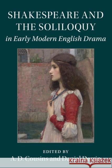 Shakespeare and the Soliloquy in Early Modern English Drama A. D. Cousins (Macquarie University, Sydney), Daniel Derrin (Durham University) 9781316623893 Cambridge University Press