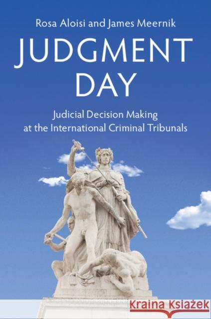 Judgment Day: Judicial Decision Making at the International Criminal Tribunals Aloisi, Rosa 9781316625736 Cambridge University Press