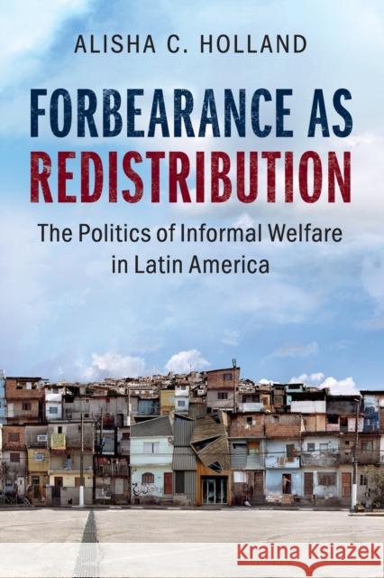 Forbearance as Redistribution: The Politics of Informal Welfare in Latin America Holland, Alisha C. (Princeton University, New Jersey) 9781316626351