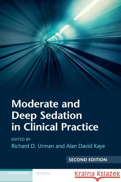 Moderate and Deep Sedation in Clinical Practice Richard D. Urman Alan David Kaye 9781316626641