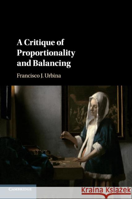 A Critique of Proportionality and Balancing Francisco J. Urbina 9781316626818 Cambridge University Press
