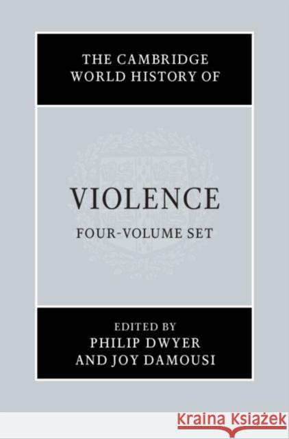 The Cambridge World History of Violence 4 Volume Hardback Set Phillip Dwyer Joy Damousi 9781316626887