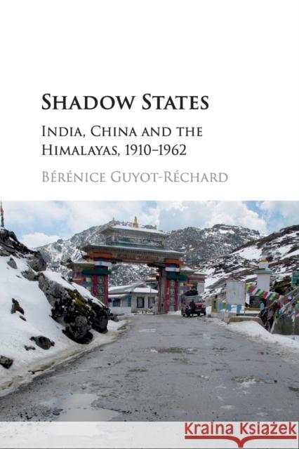 Shadow States: India, China and the Himalayas, 1910-1962 Guyot-Réchard, Bérénice 9781316627242