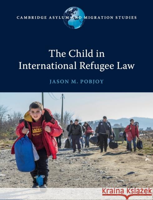 The Child in International Refugee Law Pobjoy, Jason M. 9781316627402