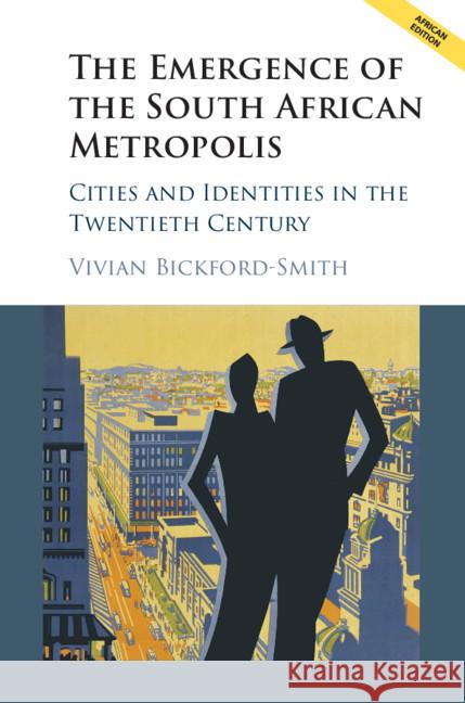 The Emergence of the South African Metropolis African Edition: Cities and Identities in the Twentieth Century Vivian Bickford-Smith 9781316628584 Cambridge University Press (ML)