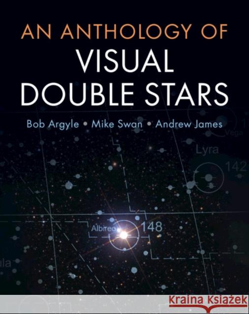 An Anthology of Visual Double Stars Robert W. Argyle Mike Swan Andrew James 9781316629253