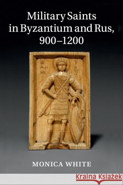 Military Saints in Byzantium and Rus, 900-1200 Monica White 9781316629352