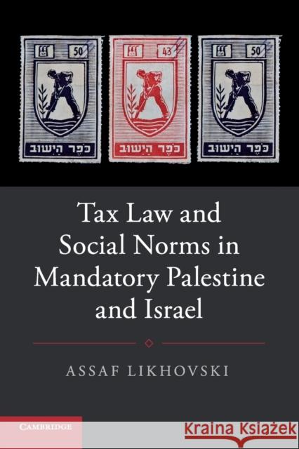 Tax Law and Social Norms in Mandatory Palestine and Israel Assaf Likhovski 9781316629437 Cambridge University Press