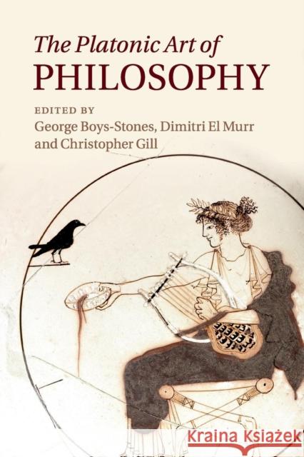 The Platonic Art of Philosophy George Boys-Stones Dimitri E Christopher Gill 9781316629505