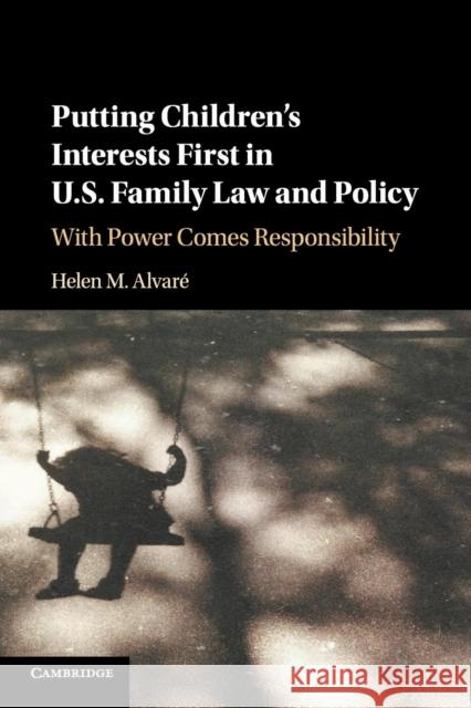 Putting Children's Interests First in Us Family Law and Policy: With Power Comes Responsibility Helen M. Alvare 9781316629635