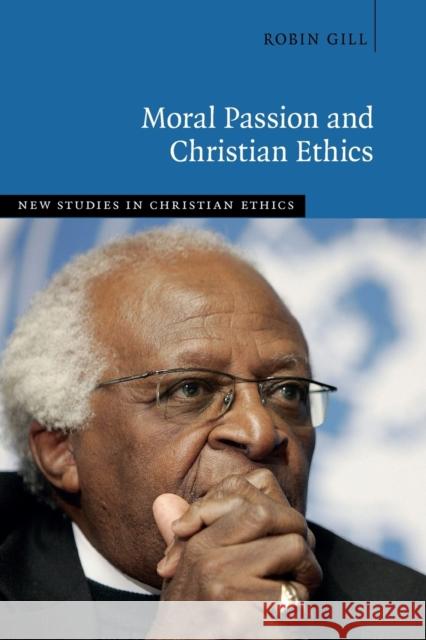Moral Passion and Christian Ethics Robin Gill 9781316630075