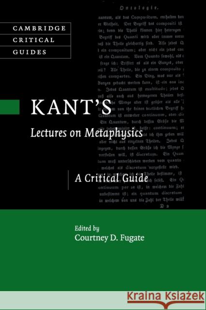 Kant's Lectures on Metaphysics: A Critical Guide Fugate, Courtney D. 9781316630242