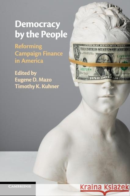 Democracy by the People: Reforming Campaign Finance in America Mazo, Eugene D. 9781316630679 Cambridge University Press
