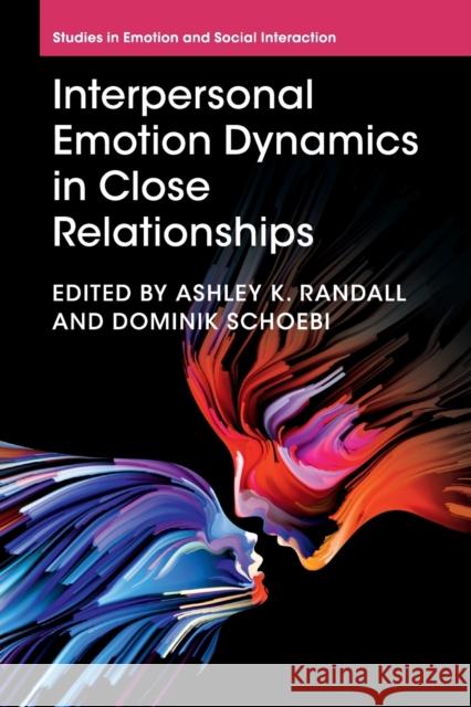 Interpersonal Emotion Dynamics in Close Relationships Ashley K. Randall Dominik Schoebi 9781316630709 Cambridge University Press
