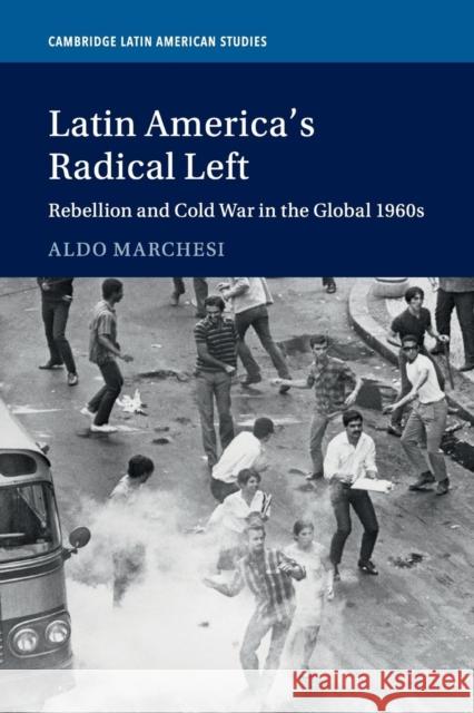 Latin America's Radical Left: Rebellion and Cold War in the Global 1960s Marchesi, Aldo 9781316630716 Cambridge University Press