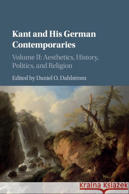 Kant and His German Contemporaries: Volume 2, Aesthetics, History, Politics, and Religion Dahlstrom, Daniel O. 9781316630860 Cambridge University Press