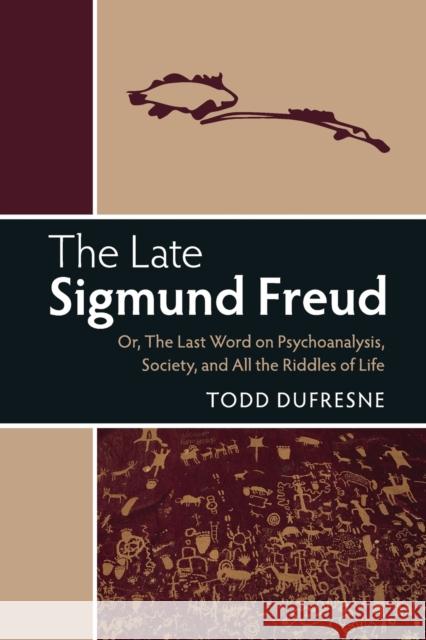 The Late Sigmund Freud: Or, the Last Word on Psychoanalysis, Society, and All the Riddles of Life Todd Dufresne   9781316631027