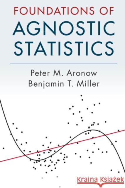 Foundations of Agnostic Statistics Peter M. Aronow Benjamin T. Miller 9781316631140