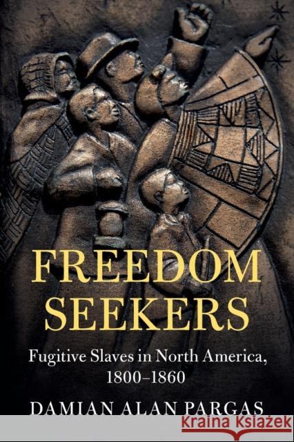 Freedom Seekers: Fugitive Slaves in North America, 1800-1860 Damian Alan Pargas 9781316631355