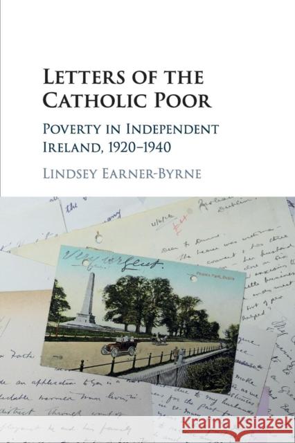 Letters of the Catholic Poor: Poverty in Independent Ireland, 1920-1940 Earner-Byrne, Lindsey 9781316631805