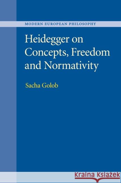 Heidegger on Concepts, Freedom and Normativity Sacha Golob 9781316631904